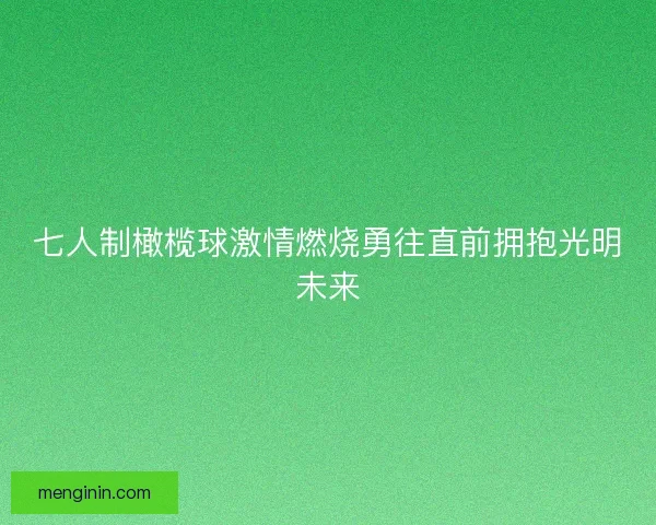 七人制橄榄球激情燃烧勇往直前拥抱光明未来