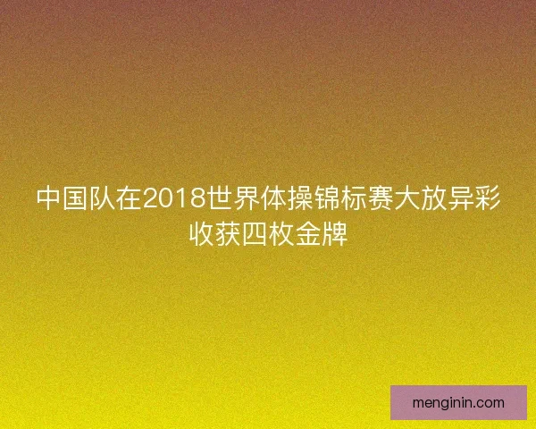 中国队在2018世界体操锦标赛大放异彩收获四枚金牌